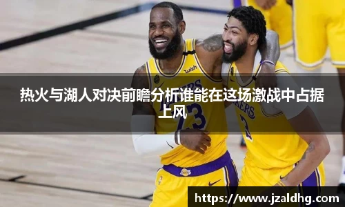 热火与湖人对决前瞻分析谁能在这场激战中占据上风